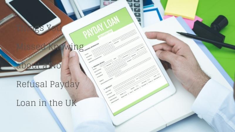 Things You Missed Knowing about a No Refusal Payday Loan in the UK