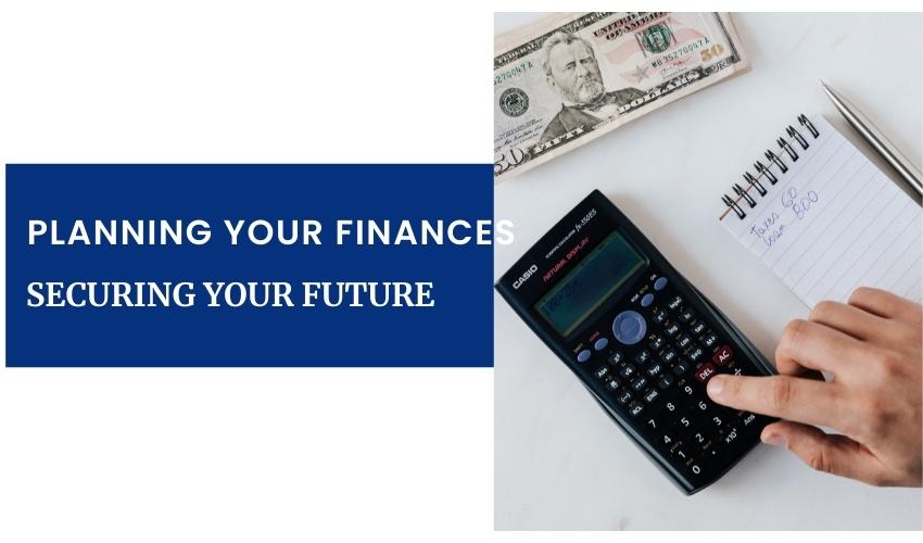 Planning your finances effectively and securing your future